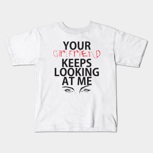 Your girlfriend keeps looking at me - A cheeky quote design to tease people around you! Available in T shirts, stickers, stationary and more! Kids T-Shirt